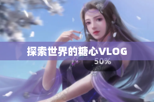 探索世界的糖心VLOG