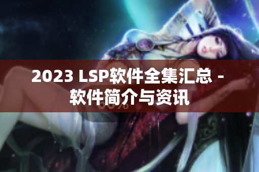 2023 LSP软件全集汇总 - 软件简介与资讯