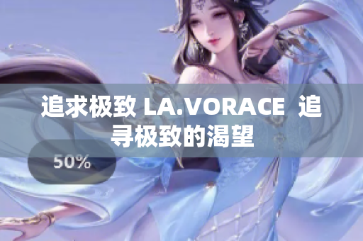 追求极致 LA.VORACE  追寻极致的渴望