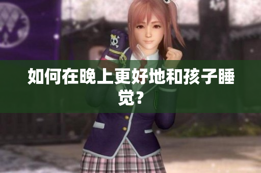 如何在晚上更好地和孩子睡觉？
