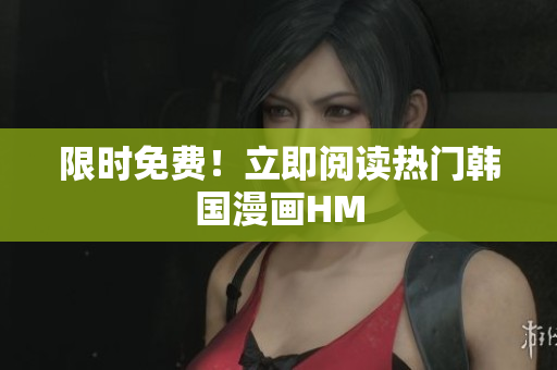 限时免费！立即阅读热门韩国漫画HM
