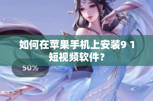如何在苹果手机上安装9 1短视频软件？
