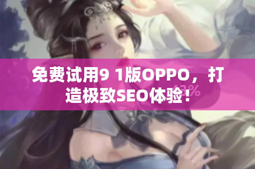 免费试用9 1版OPPO，打造极致SEO体验！