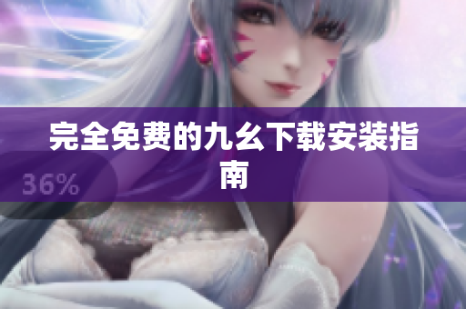 完全免费的九幺下载安装指南