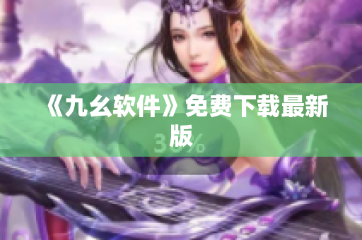 《九幺软件》免费下载最新版