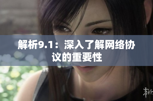 解析9.1：深入了解网络协议的重要性