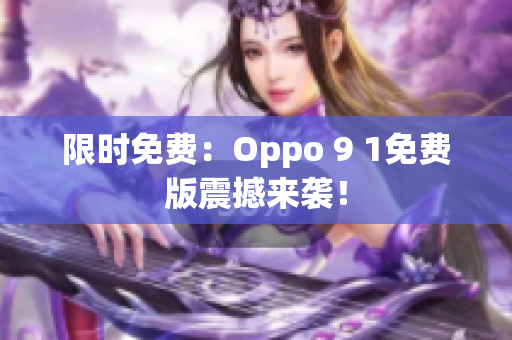 限时免费：Oppo 9 1免费版震撼来袭！