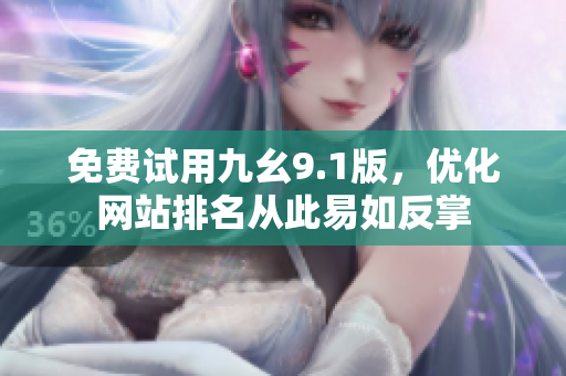免费试用九幺9.1版，优化网站排名从此易如反掌