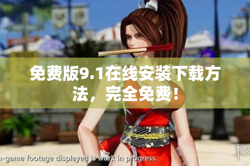 免费版9.1在线安装下载方法，完全免费！