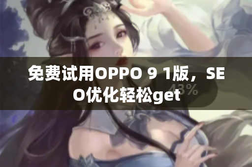 免费试用OPPO 9 1版，SEO优化轻松get