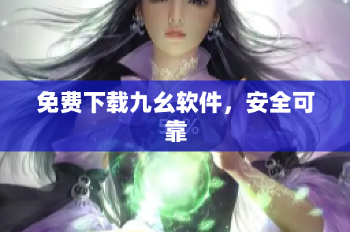 免费下载九幺软件，安全可靠