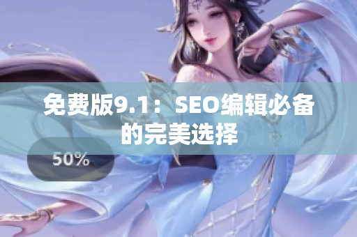 免费版9.1：SEO编辑必备的完美选择