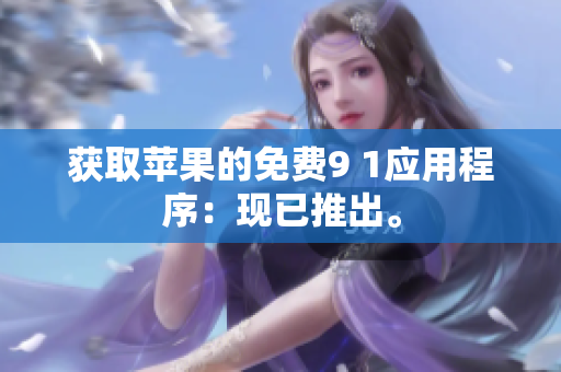 获取苹果的免费9 1应用程序：现已推出。