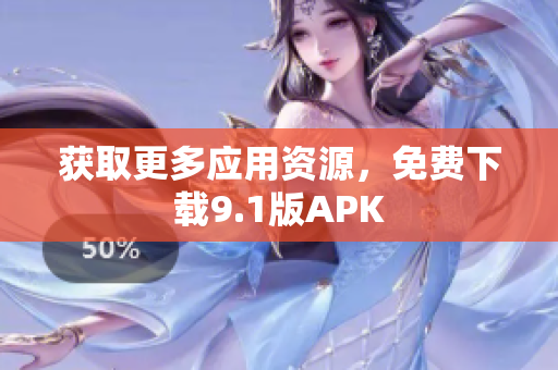 获取更多应用资源，免费下载9.1版APK