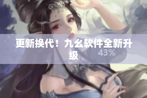 更新换代！九幺软件全新升级