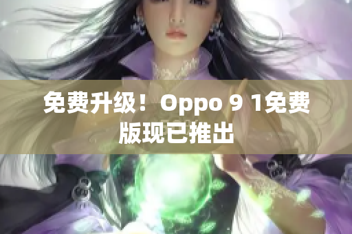 免费升级！Oppo 9 1免费版现已推出