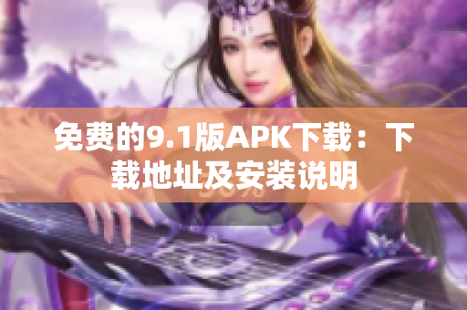 免费的9.1版APK下载：下载地址及安装说明