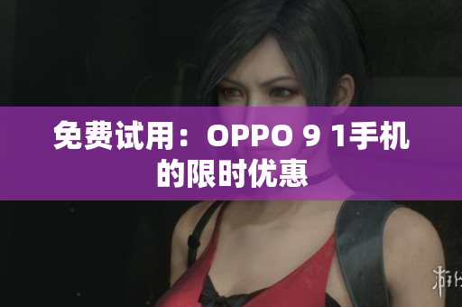 免费试用：OPPO 9 1手机的限时优惠