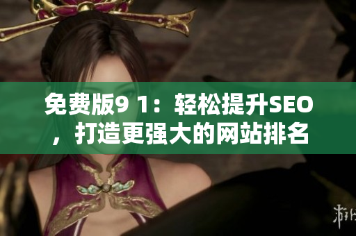 免费版9 1：轻松提升SEO，打造更强大的网站排名