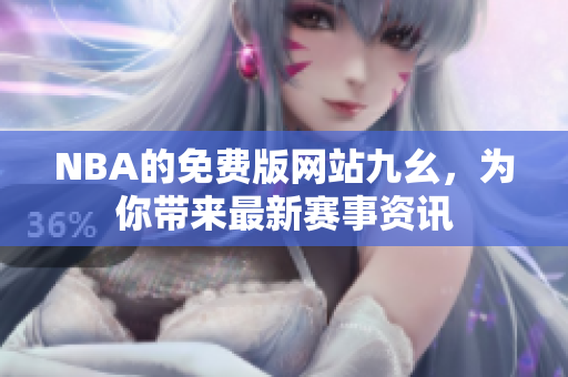 NBA的免费版网站九幺，为你带来最新赛事资讯