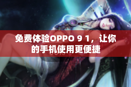 免费体验OPPO 9 1，让你的手机使用更便捷