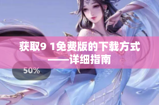 获取9 1免费版的下载方式——详细指南
