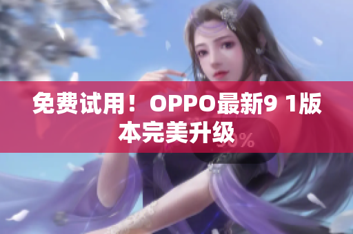 免费试用！OPPO最新9 1版本完美升级