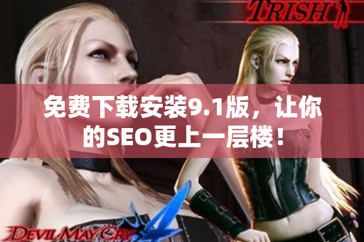 免费下载安装9.1版，让你的SEO更上一层楼！