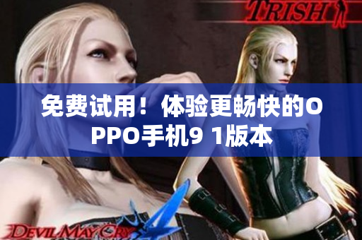 免费试用！体验更畅快的OPPO手机9 1版本