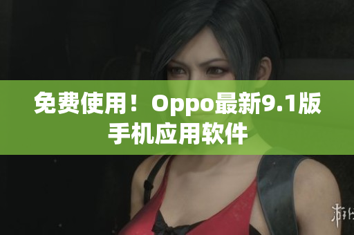 免费使用！Oppo最新9.1版手机应用软件