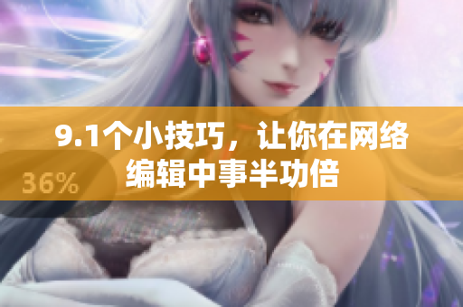 9.1个小技巧，让你在网络编辑中事半功倍