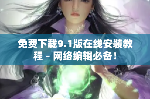 免费下载9.1版在线安装教程 - 网络编辑必备！