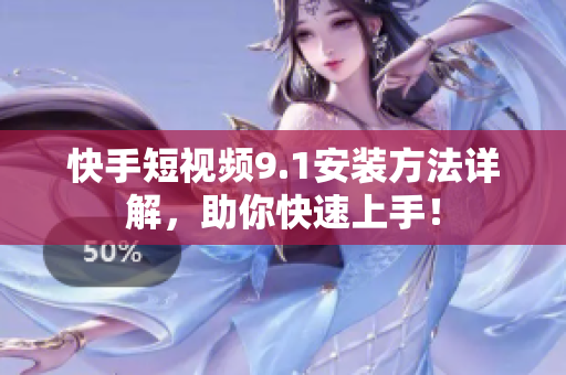快手短视频9.1安装方法详解，助你快速上手！