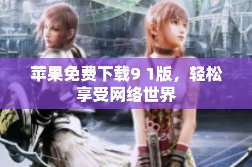 苹果免费下载9 1版，轻松享受网络世界