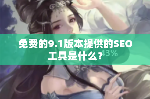 免费的9.1版本提供的SEO工具是什么？
