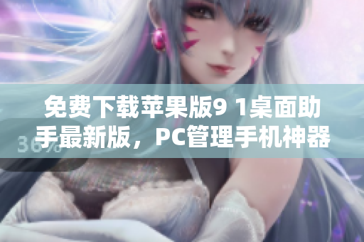 免费下载苹果版9 1桌面助手最新版，PC管理手机神器！