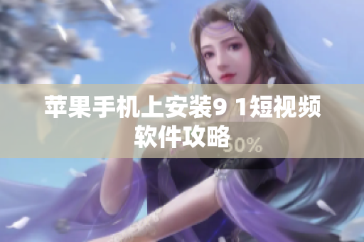 苹果手机上安装9 1短视频软件攻略