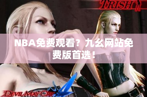 NBA免费观看？九幺网站免费版首选！