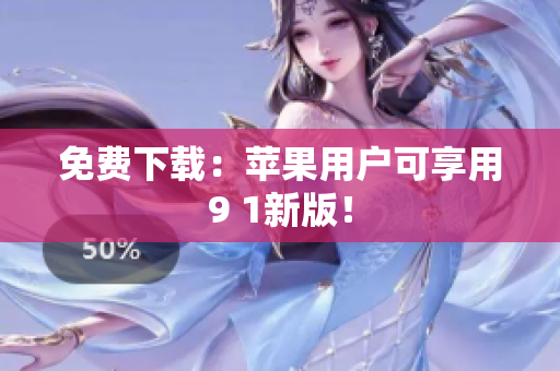 免费下载：苹果用户可享用9 1新版！