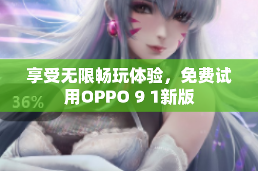 享受无限畅玩体验，免费试用OPPO 9 1新版