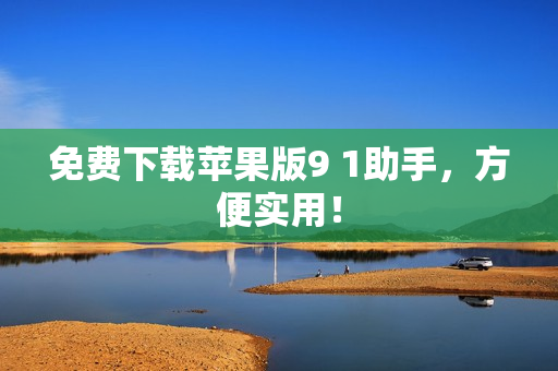 免费下载苹果版9 1助手，方便实用！