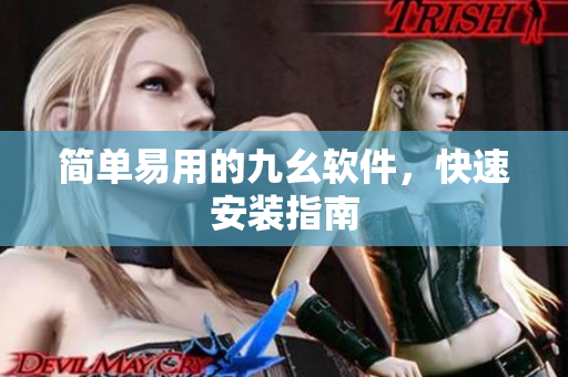 简单易用的九幺软件，快速安装指南