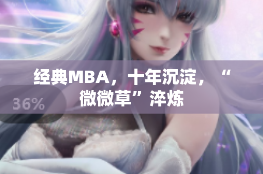经典MBA，十年沉淀，“微微草”淬炼