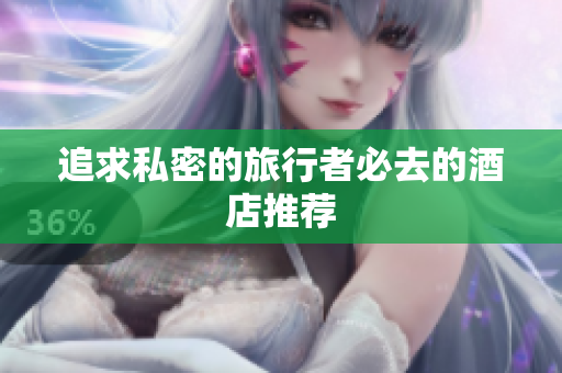 追求私密的旅行者必去的酒店推荐