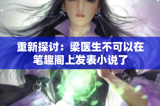 重新探讨：梁医生不可以在笔趣阁上发表小说了