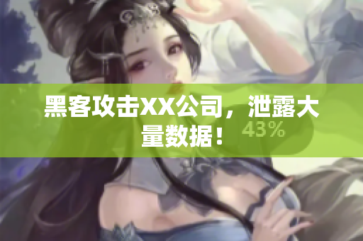黑客攻击XX公司，泄露大量数据！