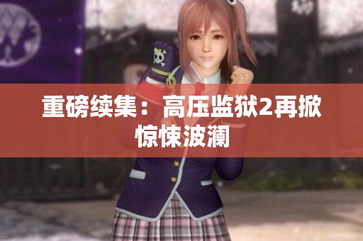 重磅续集：高压监狱2再掀惊悚波澜