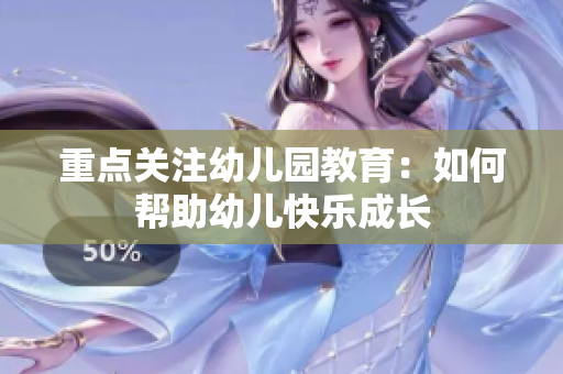 重点关注幼儿园教育：如何帮助幼儿快乐成长