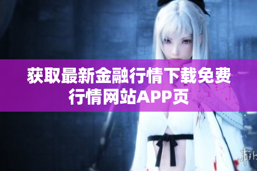 获取最新金融行情下载免费行情网站APP页