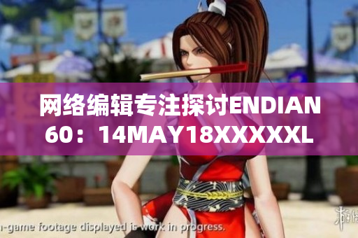网络编辑专注探讨ENDIAN60：14MAY18XXXXXL56的重要性
